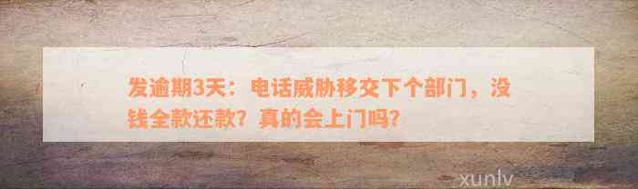 发逾期3天：电话威胁移交下个部门，没钱全款还款？真的会上门吗？