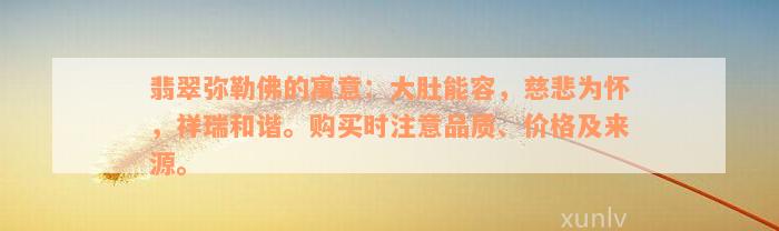 翡翠弥勒佛的寓意：大肚能容，慈悲为怀，祥瑞和谐。购买时注意品质、价格及来源。