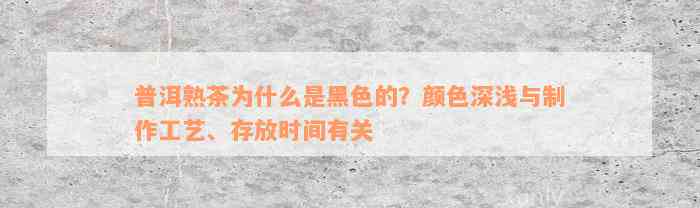 普洱熟茶为什么是黑色的？颜色深浅与制作工艺、存放时间有关