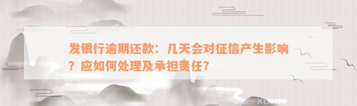 发银行逾期还款：几天会对征信产生影响？应如何处理及承担责任？