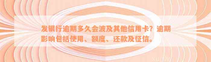 发银行逾期多久会波及其他信用卡？逾期影响包括使用、额度、还款及征信。