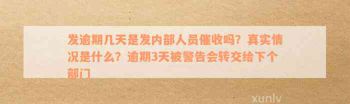 发逾期几天是发内部人员催收吗？真实情况是什么？逾期3天被警告会转交给下个部门