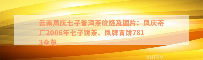 云南凤庆七子普洱茶价格及图片：凤庆茶厂2006年七子饼茶、凤牌青饼7813全览