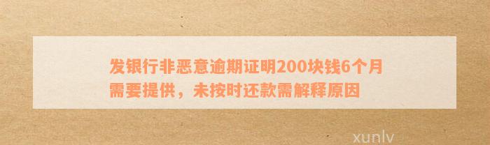 发银行非恶意逾期证明200块钱6个月需要提供，未按时还款需解释原因