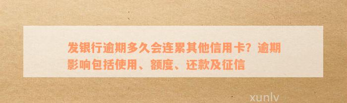 发银行逾期多久会连累其他信用卡？逾期影响包括使用、额度、还款及征信