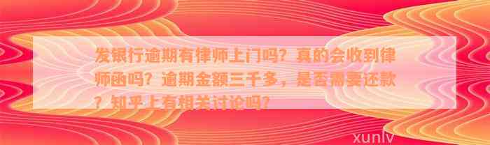 发银行逾期有律师上门吗？真的会收到律师函吗？逾期金额三千多，是否需要还款？知乎上有相关讨论吗？