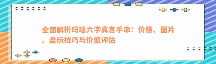 全面解析玛瑙六字真言手串：价格、图片、盘玩技巧与价值评估