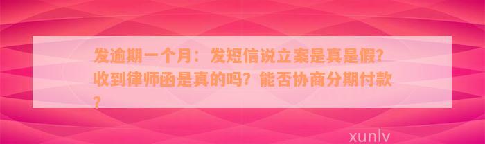 发逾期一个月：发短信说立案是真是假？收到律师函是真的吗？能否协商分期付款？