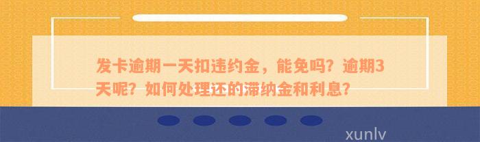 发卡逾期一天扣违约金，能免吗？逾期3天呢？如何处理还的滞纳金和利息？