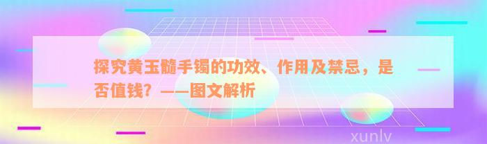 探究黄玉髓手镯的功效、作用及禁忌，是否值钱？——图文解析