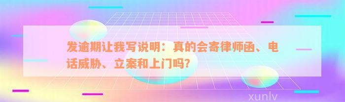 发逾期让我写说明：真的会寄律师函、电话威胁、立案和上门吗？