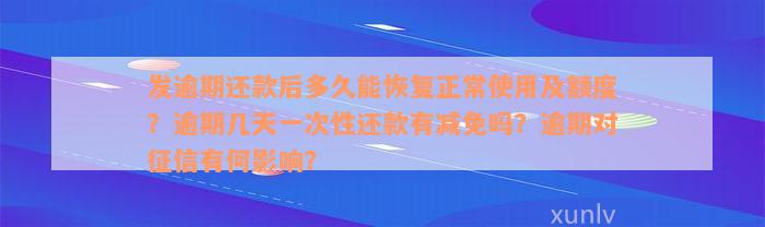 发逾期还款后多久能恢复正常使用及额度？逾期几天一次性还款有减免吗？逾期对征信有何影响？