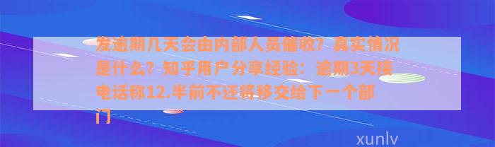 发逾期几天会由内部人员催收？真实情况是什么？知乎用户分享经验：逾期3天接电话称12.半前不还将移交给下一个部门