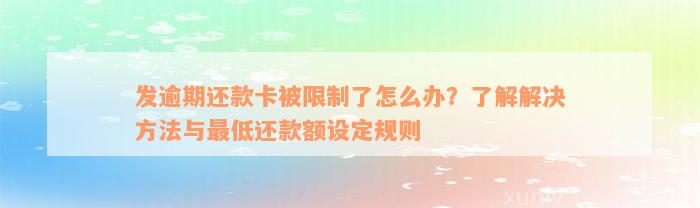 发逾期还款卡被限制了怎么办？了解解决方法与最低还款额设定规则