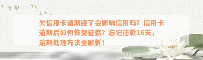 欠信用卡逾期还了会影响信用吗？信用卡逾期后如何恢复征信？忘记还款16天，逾期处理方法全解析！