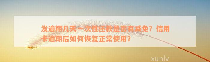 发逾期几天一次性还款是否有减免？信用卡逾期后如何恢复正常使用？