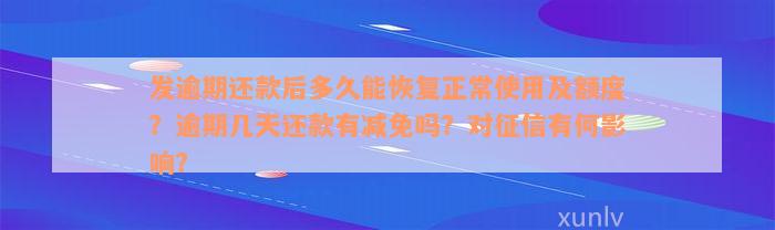 发逾期还款后多久能恢复正常使用及额度？逾期几天还款有减免吗？对征信有何影响？