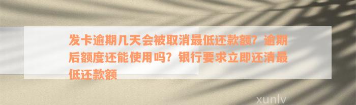 发卡逾期几天会被取消最低还款额？逾期后额度还能使用吗？银行要求立即还清最低还款额