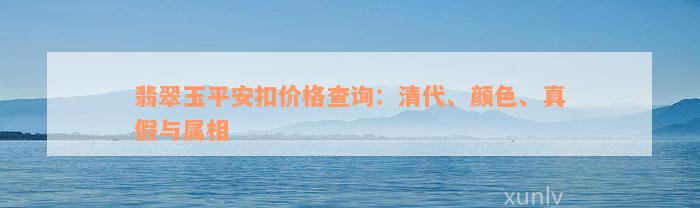 翡翠玉平安扣价格查询：清代、颜色、真假与属相