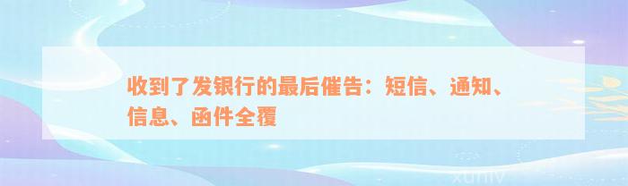 收到了发银行的最后催告：短信、通知、信息、函件全覆