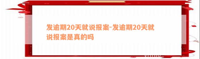 发逾期20天就说报案-发逾期20天就说报案是真的吗