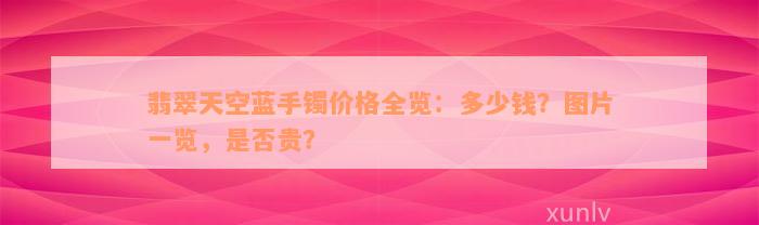 翡翠天空蓝手镯价格全览：多少钱？图片一览，是否贵？