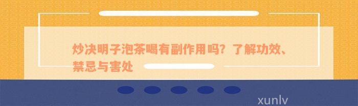 炒决明子泡茶喝有副作用吗？了解功效、禁忌与害处