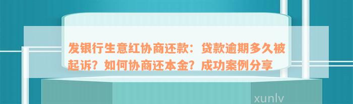 发银行生意红协商还款：贷款逾期多久被起诉？如何协商还本金？成功案例分享