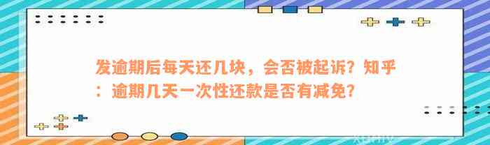 发逾期后每天还几块，会否被起诉？知乎：逾期几天一次性还款是否有减免？