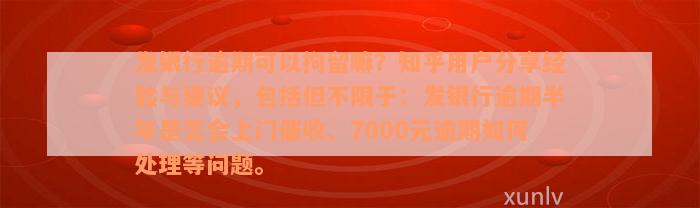 发银行逾期可以拘留嘛？知乎用户分享经验与建议，包括但不限于：发银行逾期半年是否会上门催收、7000元逾期如何处理等问题。