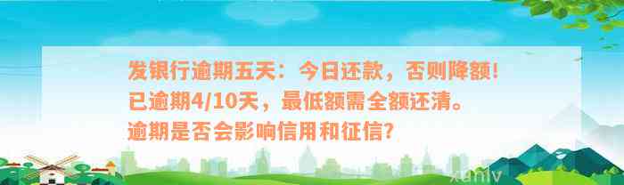 发银行逾期五天：今日还款，否则降额！已逾期4/10天，最低额需全额还清。逾期是否会影响信用和征信？