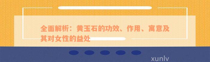 全面解析：黄玉石的功效、作用、寓意及其对女性的益处