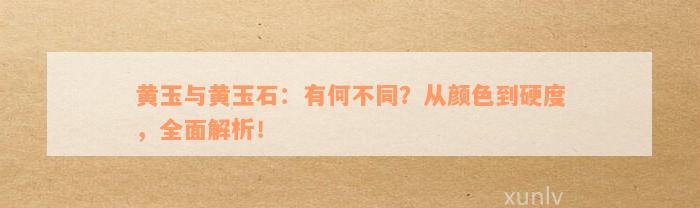 黄玉与黄玉石：有何不同？从颜色到硬度，全面解析！