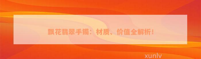 飘花翡翠手镯：材质、价值全解析！