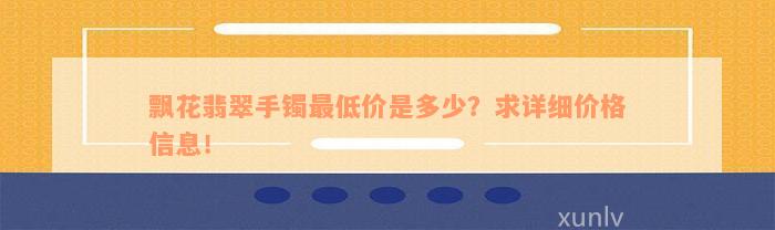 飘花翡翠手镯最低价是多少？求详细价格信息！