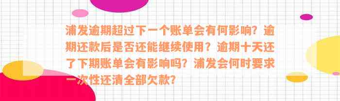 浦发逾期超过下一个账单会有何影响？逾期还款后是否还能继续使用？逾期十天还了下期账单会有影响吗？浦发会何时要求一次性还清全部欠款？