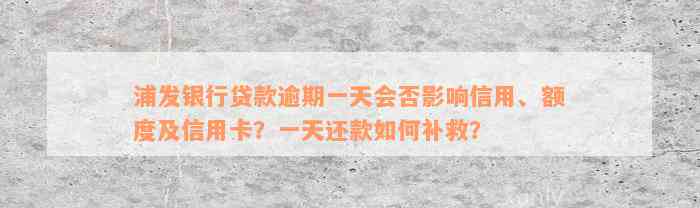 浦发银行贷款逾期一天会否影响信用、额度及信用卡？一天还款如何补救？