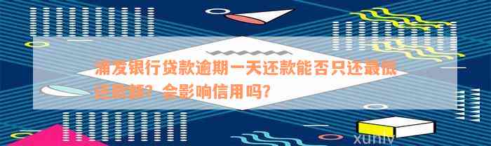 浦发银行贷款逾期一天还款能否只还最低还款额？会影响信用吗？