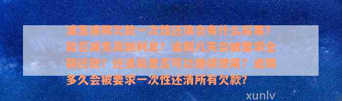 浦发逾期欠款一次性还清会有什么后果？能否减免高额利息？逾期几天会被要求全额还款？还清后是否可以继续使用？逾期多久会被要求一次性还清所有欠款？