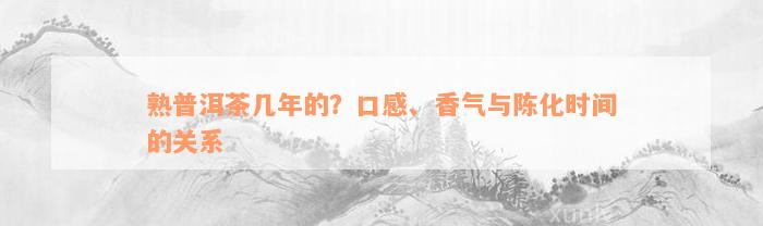 熟普洱茶几年的？口感、香气与陈化时间的关系