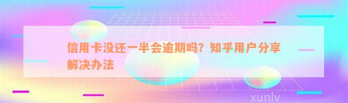 信用卡没还一半会逾期吗？知乎用户分享解决办法