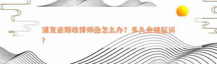 浦发逾期收律师函怎么办？多久会被起诉？