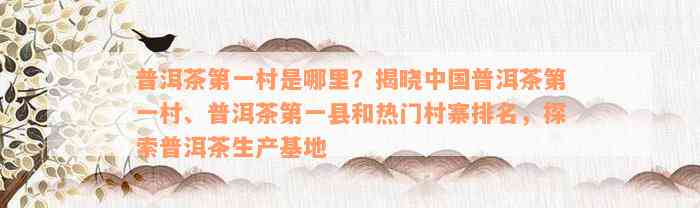 普洱茶第一村是哪里？揭晓中国普洱茶第一村、普洱茶第一县和热门村寨排名，探索普洱茶生产基地