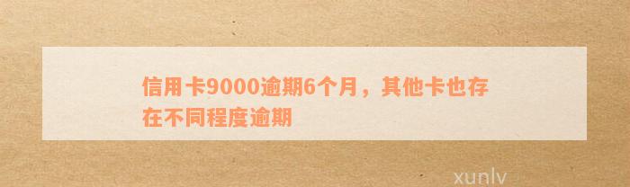 信用卡9000逾期6个月，其他卡也存在不同程度逾期