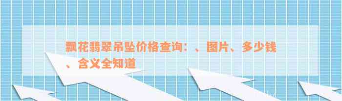 飘花翡翠吊坠价格查询：、图片、多少钱、含义全知道