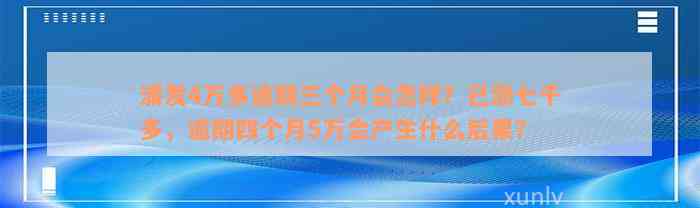 浦发4万多逾期三个月会怎样？已涨七千多，逾期四个月5万会产生什么后果？