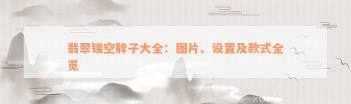 翡翠镂空牌子大全：图片、设置及款式全览