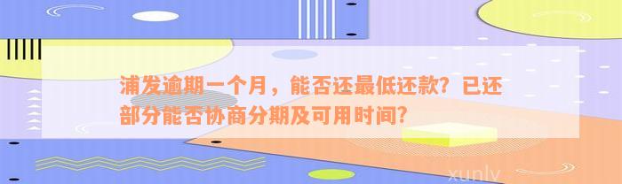 浦发逾期一个月，能否还最低还款？已还部分能否协商分期及可用时间?