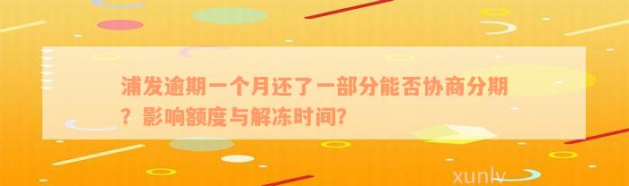 浦发逾期一个月还了一部分能否协商分期？影响额度与解冻时间？