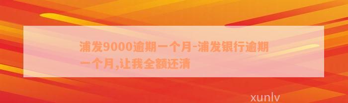 浦发9000逾期一个月-浦发银行逾期一个月,让我全额还清